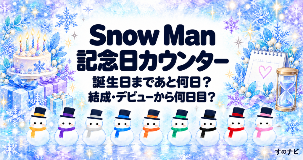 Snow Man 記念日カウンター。誕生日まであと何日、結成・デビューから何日目。ケーキとカレンダー、9色の雪だるま。