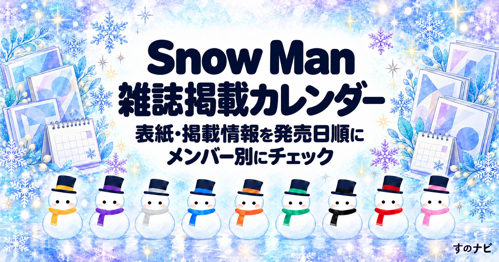 Snow Man 雑誌掲載カレンダー。表紙・掲載情報を発売日順に、メンバー別にチェック。